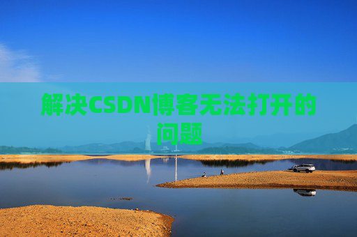 解决CSDN博客无法打开的问题